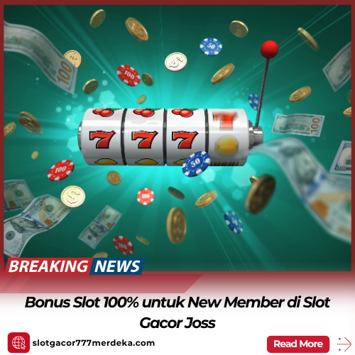Bonus Slot 100% untuk New Member di Slot Gacor Joss