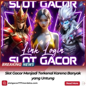 Slot Gacor Menjadi Terkenal Karena Banyak yang Untung