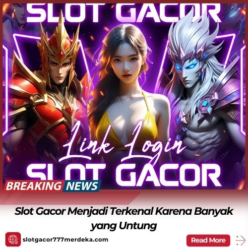 Slot Gacor Menjadi Terkenal Karena Banyak yang Untung