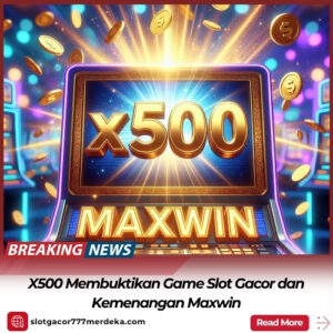 X500 Membuktikan Game Slot Gacor dan Kemenangan Maxwin